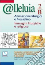 @lleluia. Vol. 2: Anno B. Animazione liturgica e messalino. Immagini liturgiche e religiose. CD-ROM