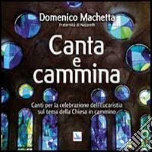 Canta e cammina. Canti per la celebrazione dell'Eucaristia. CD Audio cd musicale di Machetta Domenico
