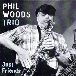Phil Woods Trio - Just Friends cd musicale di PHIL WOODS TRIO