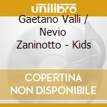 Gaetano Valli / Nevio Zaninotto - Kids cd musicale di Valli gaetano/nevio zaninotto