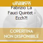 Fabrizio La Fauci Quintet - Ecch?! cd