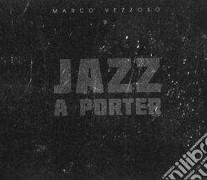 Marco Vezzoso - Jazz A Porter cd musicale di Marco Vezzoso