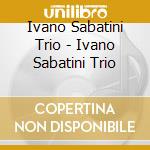 Ivano Sabatini Trio - Ivano Sabatini Trio cd musicale di Ivano Sabatini Trio