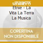 Etnie - La Vita La Terra La Musica cd musicale di Etnie