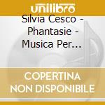 Silvia Cesco - Phantasie - Musica Per Chitarra Del Xx Secolo cd