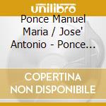 Ponce Manuel Maria / Jose' Antonio - Ponce (Varation Sur Folia De Espana Et Fugue) - Jose' (Sonata Para Guitarra) cd musicale di Dieci Andrea