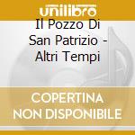 Il Pozzo Di San Patrizio - Altri Tempi cd