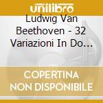 Ludwig Van Beethoven - 32 Variazioni In Do Minore Woo 80 cd