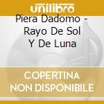 Piera Dadomo - Rayo De Sol Y De Luna cd musicale di Dadomo Piera