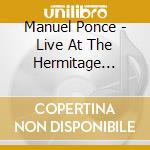 Manuel Ponce - Live At The Hermitage Theatre cd musicale di Manuel Ponce