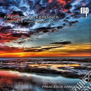 Friedrich Kalkbrenner - Complete Piano Music Vol.1 cd musicale di Francesca Carola