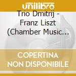 Trio Dmitrij - Franz Liszt (Chamber Music For Violin Cello And Pi cd