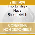 Trio Dmitrij - Plays Shostakivich cd