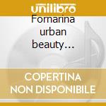 Fornarina urban beauty... cd musicale di Bragaglia f. paolo