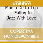 Marco Detto Trio - Falling In Jazz With Love cd musicale di Marco Detto Trio