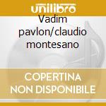 Vadim pavlon/claudio montesano cd