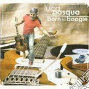 Luca Pasqua - Born To Boogie cd musicale di PASQUA LUCA