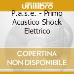 P.a.s.e. - Primo Acustico Shock Elettrico cd