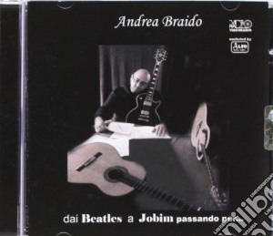 Andrea Braido - Dai Beatles A Jobim Passando Per.. cd musicale di Andrea Braido