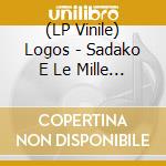 (LP Vinile) Logos - Sadako E Le Mille Gru Di Carta vinile