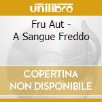 Fru Aut - A Sangue Freddo cd