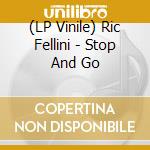 (LP Vinile) Ric Fellini - Stop And Go vinile