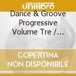 Dance & Groove Progressive Volume Tre / Various cd