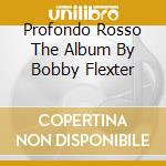 Profondo Rosso The Album By Bobby Flexter cd musicale