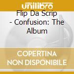 Flip Da Scrip - Confusion: The Album cd musicale di Flip Da Scrip