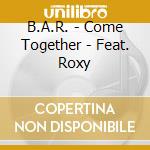B.A.R. - Come Together - Feat. Roxy cd