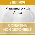 Pianonegro - In Africa cd musicale di Pianonegro