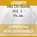 Hits On Bomb Vol. 2 - Vv.aa. cd musicale di Hits on bomb vol. 2