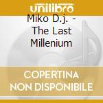 Miko D.j. - The Last Millenium cd musicale di Miko D.j.
