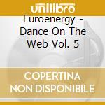 Euroenergy - Dance On The Web Vol. 5 cd musicale di Euroenergy