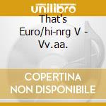 That's Euro/hi-nrg V - Vv.aa. cd