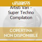 Artisti Vari - Super Techno Compilation cd