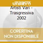 Artisti Vari - Trasgressiva 2002 cd