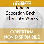 Johann Sebastian Bach - The Lute Works cd musicale di Johann Sebastian Bach