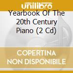 Yearbook Of The 20th Century Piano (2 Cd) cd musicale di Various Artists
