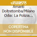 Amanti Doltretomba/Milano Odia: La Polizia Non Puo - Amanti Doltretomba/Milano Odia: La Polizia Non Puo cd