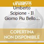 Umberto Scipione - Il Giorno Piu Bello Del Mondo / O.S.T. cd musicale