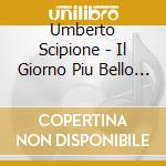 Umberto Scipione - Il Giorno Piu Bello Del Mondo / O.S.T. cd
