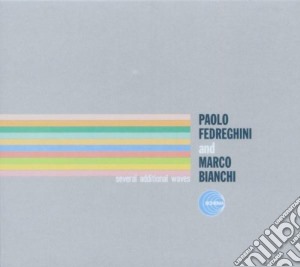 Paolo Fedreghini & Marco Bianchi - Several Additional Waves cd musicale di FEDREGHINI/BIANCHI