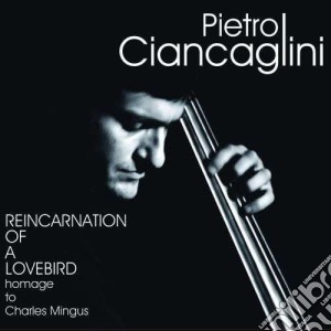 Pietro Ciancaglini - Reincarnation Of A Lovebird cd musicale di Ciancaglini Pietro