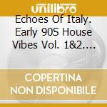 Echoes Of Italy. Early 90S House Vibes Vol. 1&2. Artists In Wonderland/The Birds Of Paradise / Various (2 Cd) cd