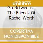 Go-Betweens - The Friends Of Rachel Worth cd
