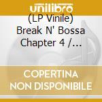 (LP Vinile) Break N' Bossa Chapter 4 / Various (2 Lp) lp vinile di Various Artists