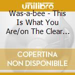 Was-a-bee - This Is What You Are/on The Clear Day (12') cd
