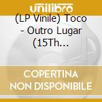(LP Vinile) Toco - Outro Lugar (15Th Anniversary) vinile