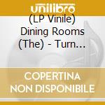 (LP Vinile) Dining Rooms (The) - Turn To See Me vinile
